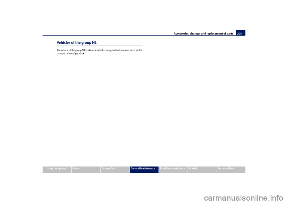 SKODA ROOMSTER 2009 1.G Owners Manual Accessories, changes and replacement of parts205
Using the system
Safety
Driving Tips
General Maintenance
Breakdown assistance
Praktik
Technical Data
Vehicles of the group N1The vehicle of the group N