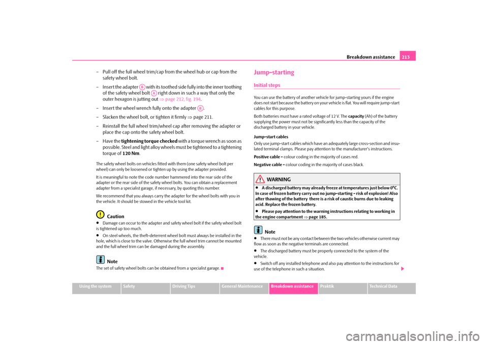 SKODA ROOMSTER 2009 1.G Owners Manual Breakdown assistance213
Using the system
Safety
Driving Tips
General Maintenance
Breakdown assistance
Praktik
Technical Data
– Pull off the full wheel trim/cap from the wheel hub or cap from the 
sa