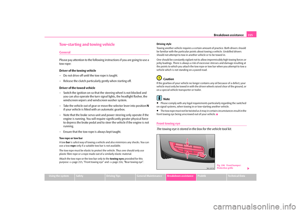 SKODA ROOMSTER 2009 1.G Owners Manual Breakdown assistance215
Using the system
Safety
Driving Tips
General Maintenance
Breakdown assistance
Praktik
Technical Data
Tow-starting and towing vehicleGeneralPlease pay attention to the following