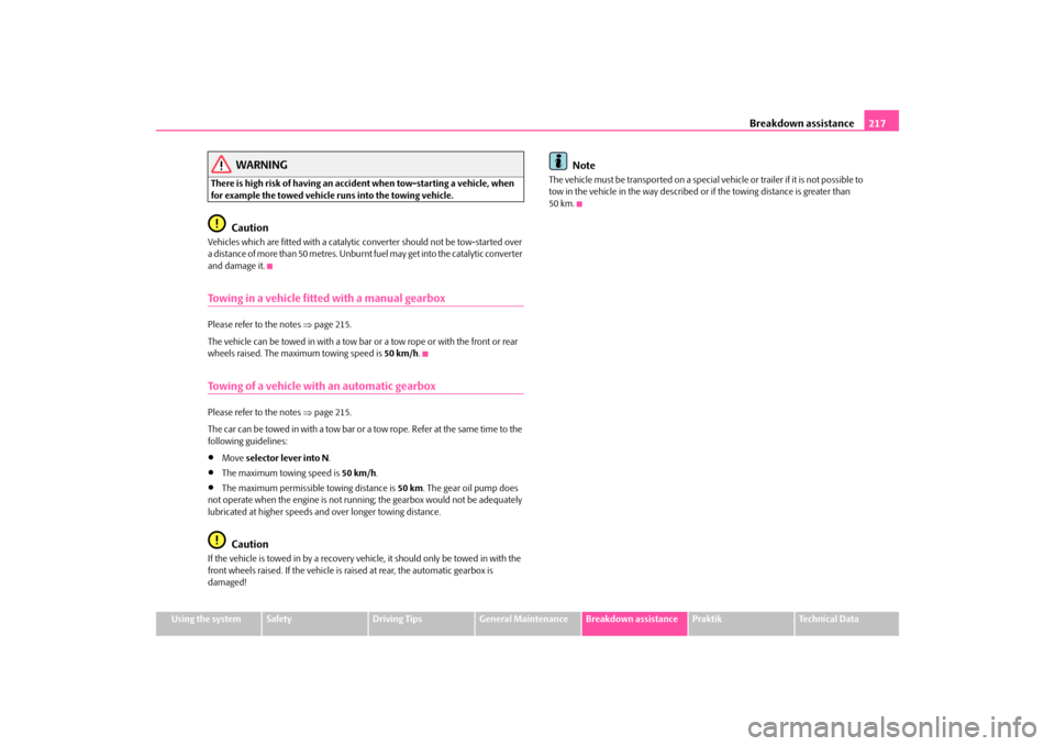 SKODA ROOMSTER 2009 1.G Owners Manual Breakdown assistance217
Using the system
Safety
Driving Tips
General Maintenance
Breakdown assistance
Praktik
Technical Data
WARNING
There is high risk of having an accident when tow-starting a vehicl