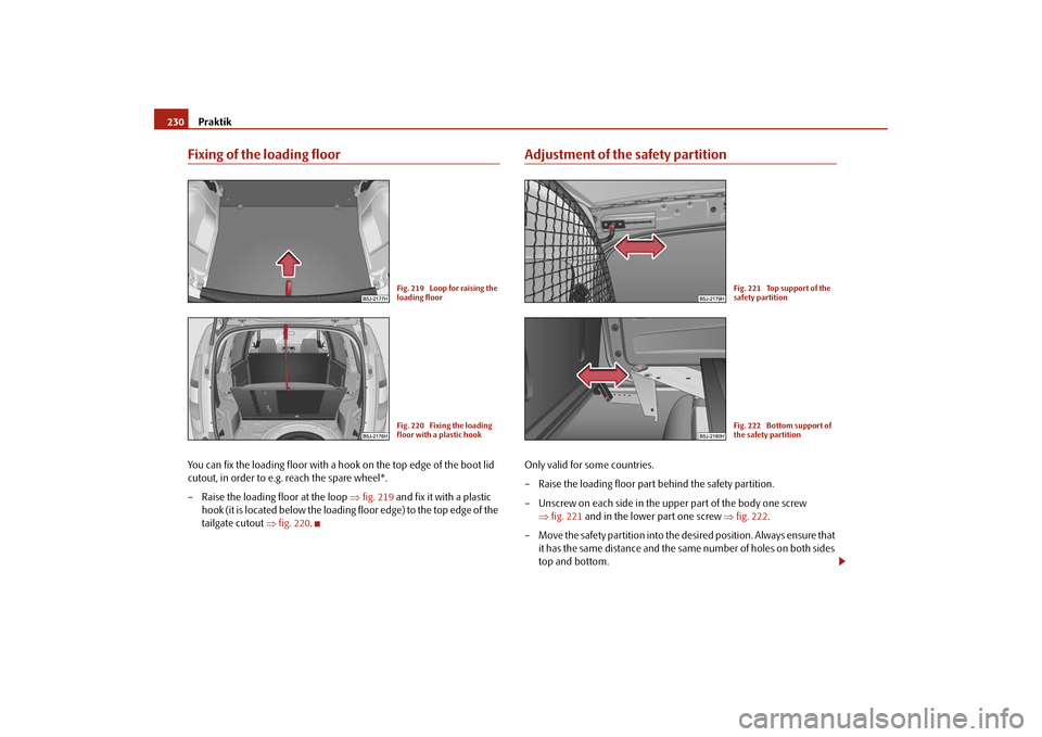 SKODA ROOMSTER 2009 1.G Owners Manual Praktik 230Fixing of the loading floorYou can fix the loading floor with a hook on the top edge of the boot lid 
cutout, in order to e.g. reach the spare wheel*.
– Raise the loading floor at the loo