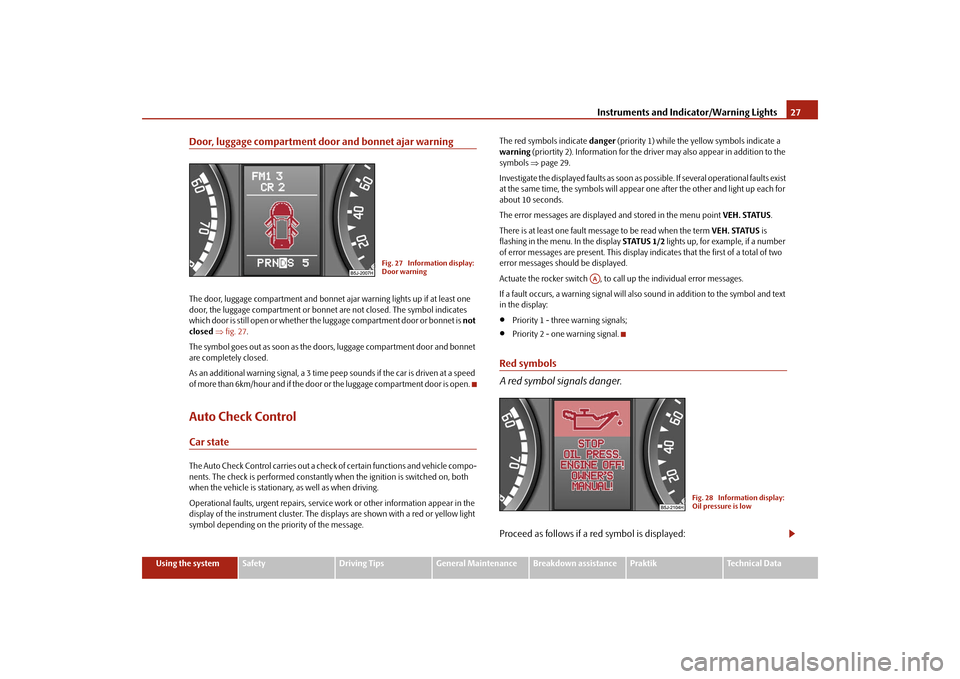 SKODA ROOMSTER 2009 1.G Owners Guide Instruments and Indicator/Warning Lights27
Using the system
Safety
Driving Tips
General Maintenance
Breakdown assistance
Praktik
Technical Data
Door, luggage compartment door and bonnet ajar warningTh