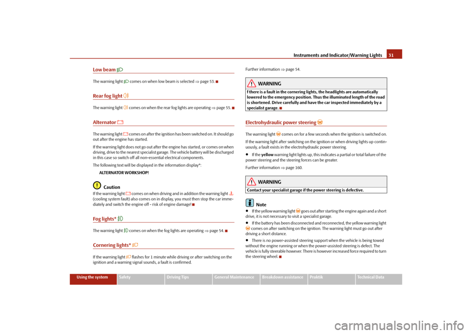 SKODA ROOMSTER 2009 1.G Owners Guide Instruments and Indicator/Warning Lights31
Using the system
Safety
Driving Tips
General Maintenance
Breakdown assistance
Praktik
Technical Data
Low beam 

The warning light 
 comes on when low b
