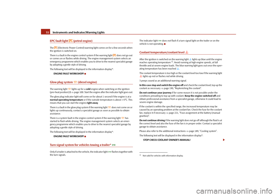 SKODA ROOMSTER 2009 1.G Owners Guide Instruments and Indicator/Warning Lights 32EPC fault light 

 (petrol engine)
The 
 (Electronic Power Control) warning light comes on for a few seconds when 
the ignition is switched