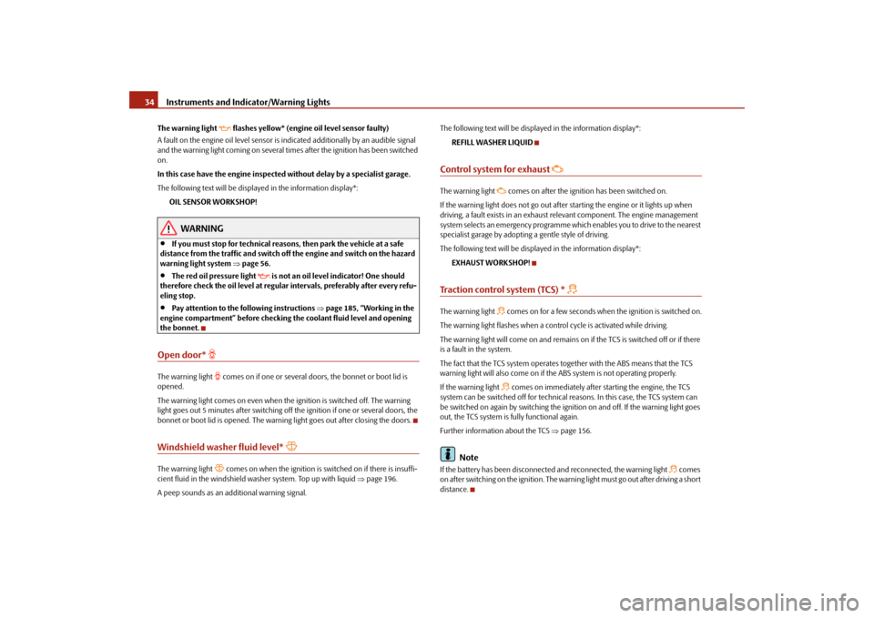 SKODA ROOMSTER 2009 1.G Owners Manual Instruments and Indicator/Warning Lights 34The warning light 

 flashes yellow* (engine oil level sensor faulty)
A fault on the engine oil level sensor is indicated additionally by an audible signa
