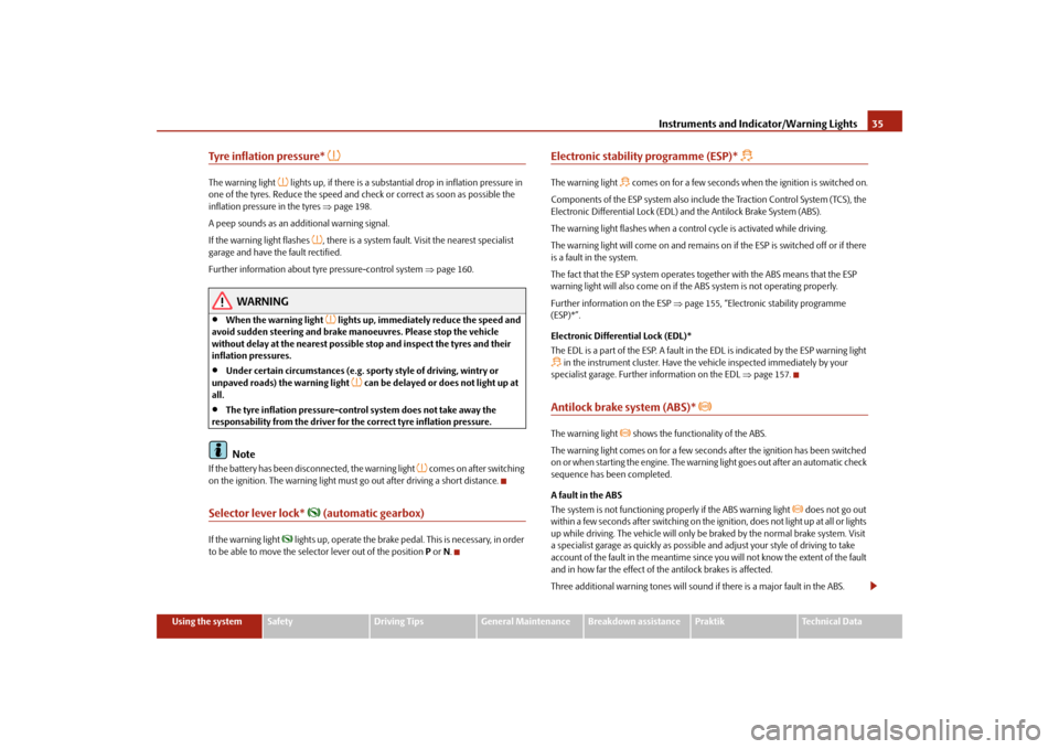 SKODA ROOMSTER 2009 1.G Owners Guide Instruments and Indicator/Warning Lights35
Using the system
Safety
Driving Tips
General Maintenance
Breakdown assistance
Praktik
Technical Data
Tyre inflation pressure*

The warning light 
 ligh