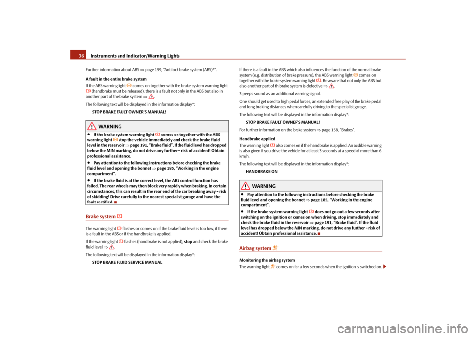 SKODA ROOMSTER 2009 1.G Owners Guide Instruments and Indicator/Warning Lights 36Further information about ABS ⇒page 159, “Antilock brake system (ABS)*”.
A fault in the entire brake system
If the ABS warning light 
 comes on toge