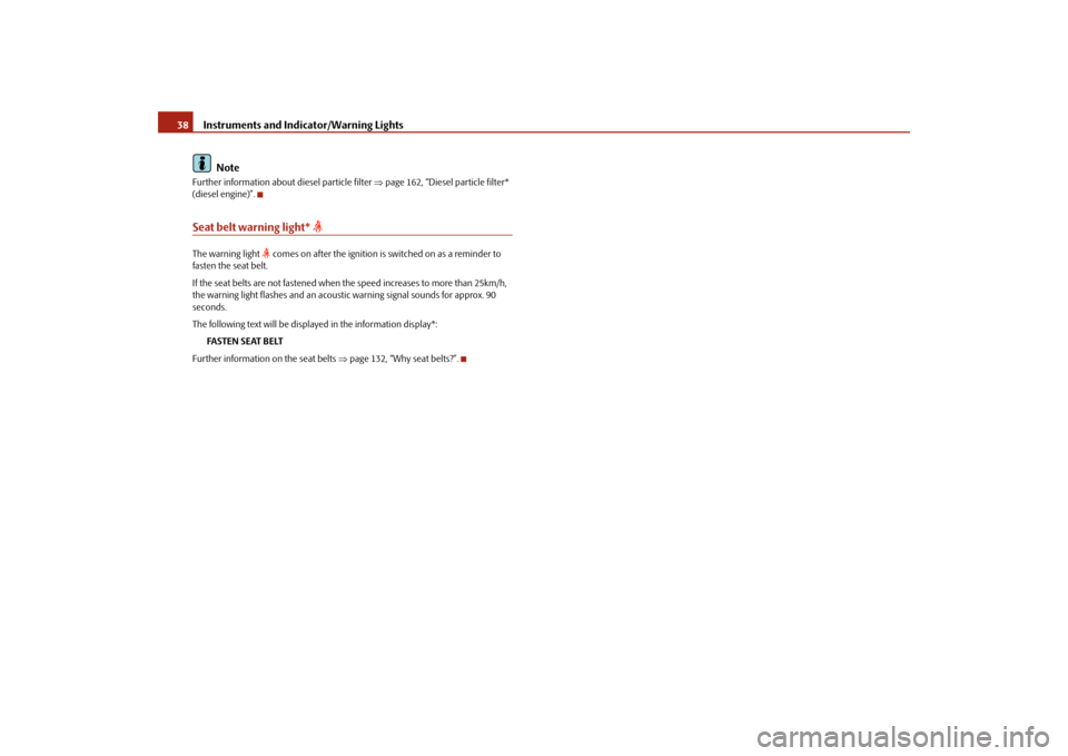 SKODA ROOMSTER 2009 1.G Owners Guide Instruments and Indicator/Warning Lights 38
NoteFurther information about diesel particle filter ⇒page 162, “Diesel particle filter* 
(diesel engine)”.Seat belt warning light* 

The warning l