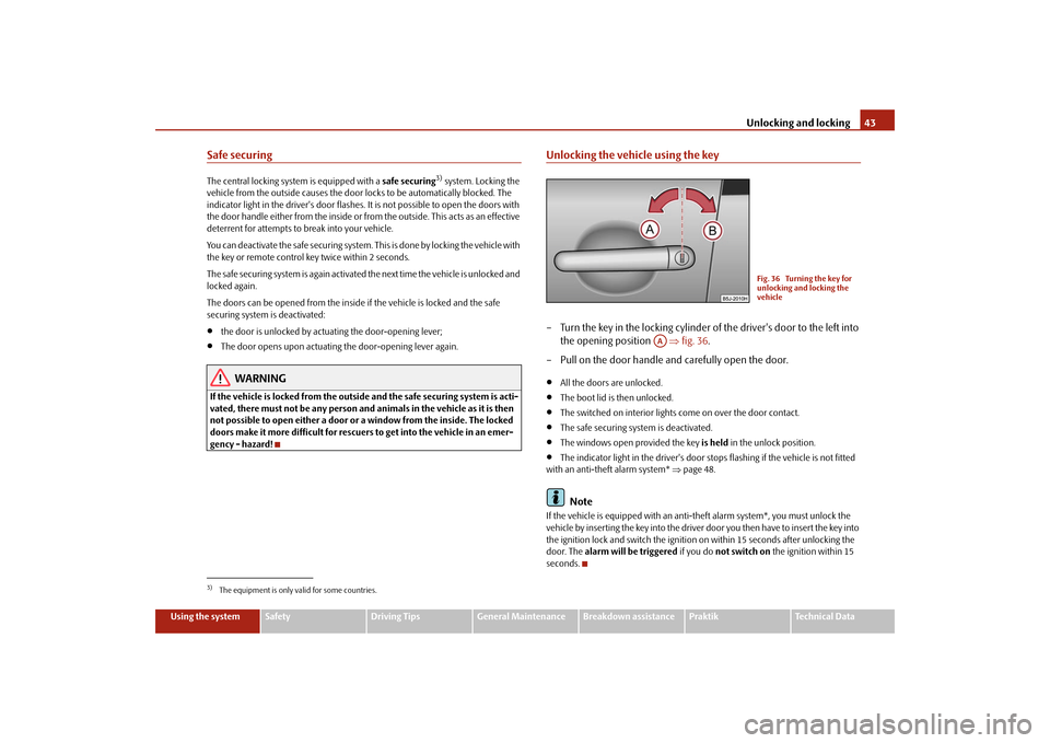 SKODA ROOMSTER 2009 1.G Service Manual Unlocking and locking43
Using the system
Safety
Driving Tips
General Maintenance
Breakdown assistance
Praktik
Technical Data
Safe securingThe central locking system is equipped with a safe securing
3)