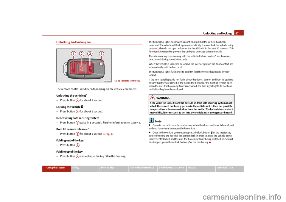 SKODA ROOMSTER 2009 1.G Service Manual Unlocking and locking47
Using the system
Safety
Driving Tips
General Maintenance
Breakdown assistance
Praktik
Technical Data
Unlocking and locking carThe remote control key differs depending on the ve