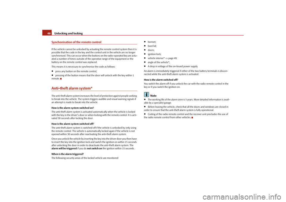 SKODA ROOMSTER 2009 1.G Owners Manual Unlocking and locking 48Synchonisation of the remote controlIf the vehicle cannot be unlocked by actuating the remote control system then it is 
possible that the code in the key and the control unit 