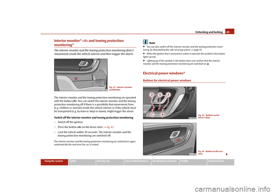 SKODA ROOMSTER 2009 1.G Service Manual Unlocking and locking49
Using the system
Safety
Driving Tips
General Maintenance
Breakdown assistance
Praktik
Technical Data
Interior monitor*

 and towing protection 
monitoring*The interior monit
