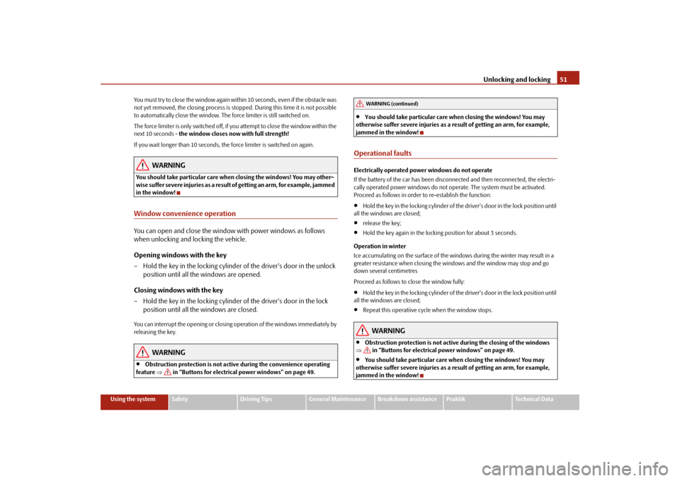SKODA ROOMSTER 2009 1.G Workshop Manual Unlocking and locking51
Using the system
Safety
Driving Tips
General Maintenance
Breakdown assistance
Praktik
Technical Data You must try to close the window again within 10 seconds, even if the obsta