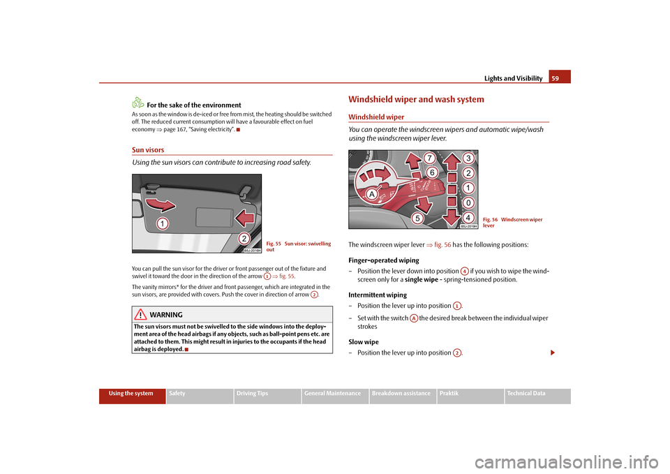 SKODA ROOMSTER 2009 1.G Owners Manual Lights and Visibility59
Using the system
Safety
Driving Tips
General Maintenance
Breakdown assistance
Praktik
Technical Data
For the sake of the environment
As soon as the window is de-iced or free fr