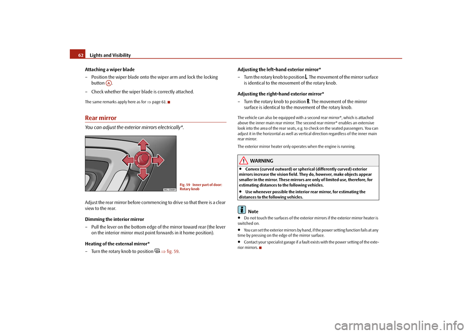 SKODA ROOMSTER 2009 1.G Owners Manual Lights and Visibility 62
Attaching a wiper blade
– Position the wiper blade onto the wiper arm and lock the locking 
button .
– Check whether the wiper blade is correctly attached.The same remarks