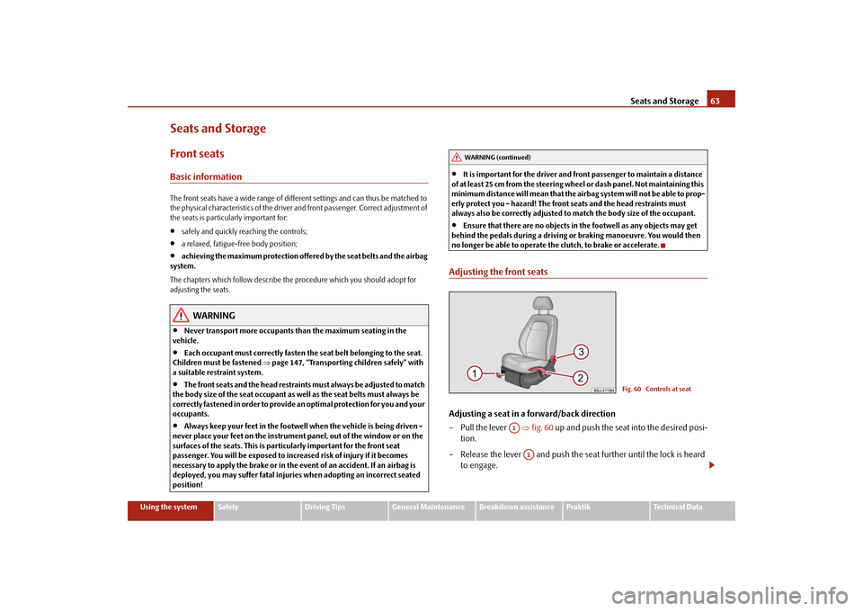 SKODA ROOMSTER 2009 1.G Repair Manual Seats and Storage63
Using the system
Safety
Driving Tips
General Maintenance
Breakdown assistance
Praktik
Technical Data
Seats and StorageFront seatsBasic informationThe front seats have a wide range 