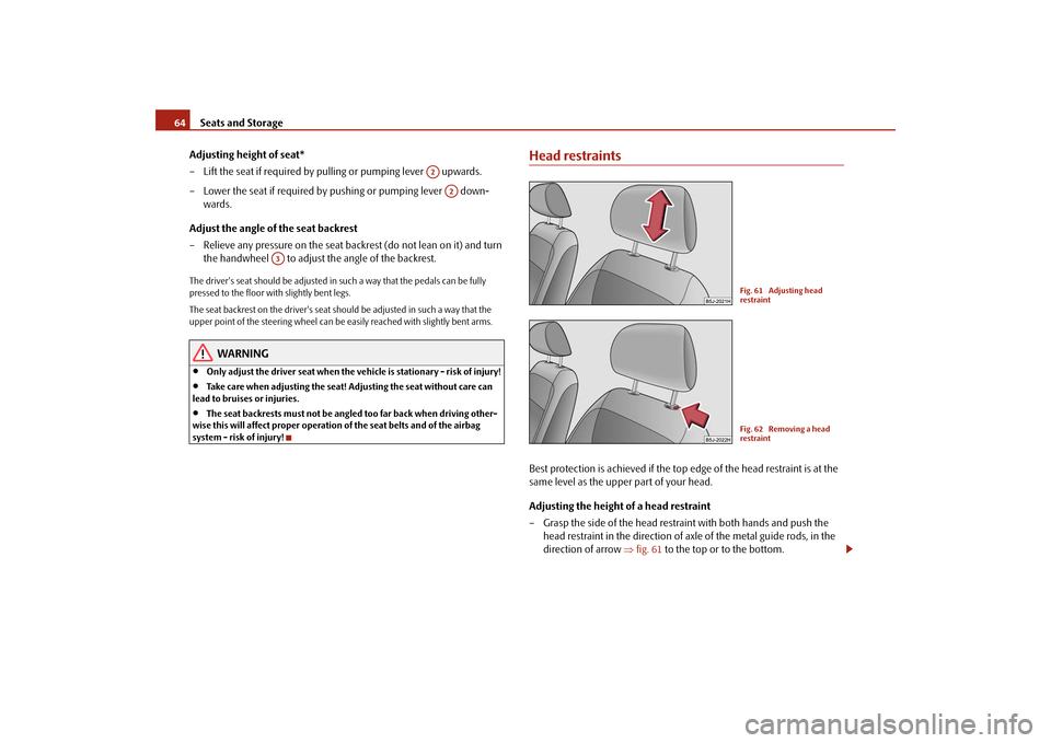 SKODA ROOMSTER 2009 1.G Owners Manual Seats and Storage 64
Adjusting height of seat*
– Lift the seat if required by pulling or pumping lever   upwards.
– Lower the seat if required by pushing or pumping lever   down-
wards.
Adjust the