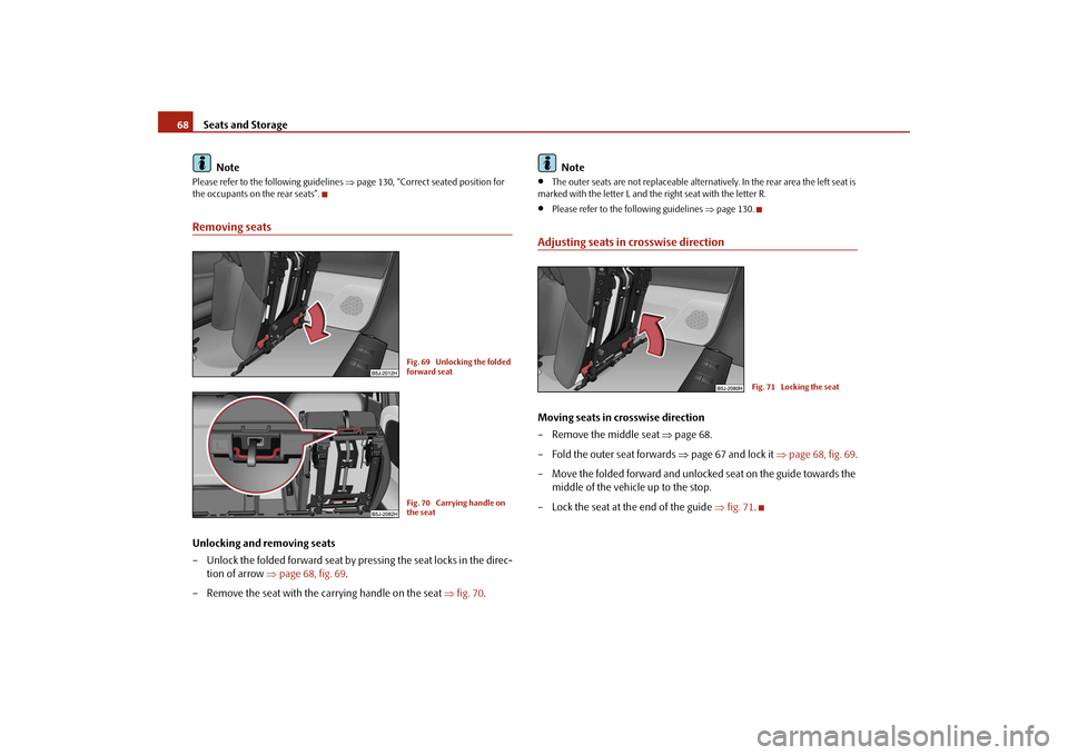 SKODA ROOMSTER 2009 1.G Repair Manual Seats and Storage 68
NotePlease refer to the following guidelines ⇒page 130, “Correct seated position for 
the occupants on the rear seats”.Removing seatsUnlocking and removing seats
– Unlock 