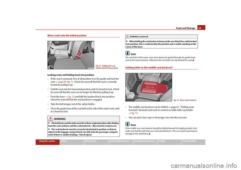 SKODA ROOMSTER 2009 1.G Repair Manual Seats and Storage69
Using the system
Safety
Driving Tips
General Maintenance
Breakdown assistance
Praktik
Technical Data
Move seats into the initial positionLocking seats and folding back into positio