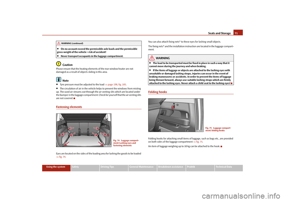 SKODA ROOMSTER 2009 1.G Manual PDF Seats and Storage71
Using the system
Safety
Driving Tips
General Maintenance
Breakdown assistance
Praktik
Technical Data
•
On no account exceed the permissible axle loads and the permissible 
gross 