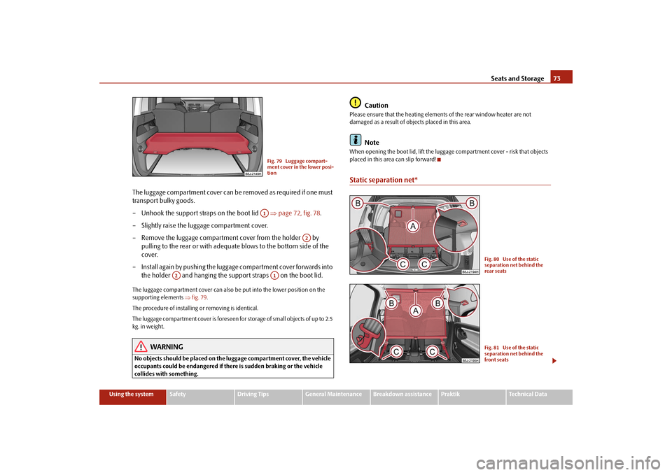 SKODA ROOMSTER 2009 1.G Manual PDF Seats and Storage73
Using the system
Safety
Driving Tips
General Maintenance
Breakdown assistance
Praktik
Technical Data
The luggage compartment cover can be removed as required if one must 
transport