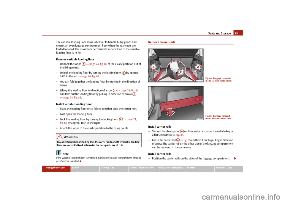 SKODA ROOMSTER 2009 1.G Manual PDF Seats and Storage75
Using the system
Safety
Driving Tips
General Maintenance
Breakdown assistance
Praktik
Technical Data
The variable loading floor makes it easier to handle bulky goods and 
creates a