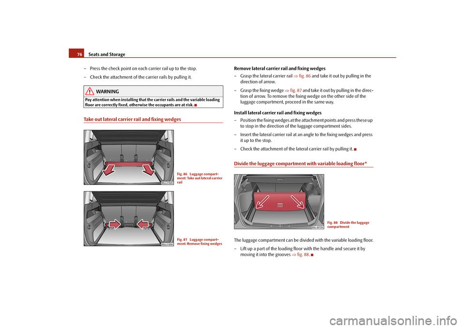 SKODA ROOMSTER 2009 1.G Manual PDF Seats and Storage 76
– Press the check point on each carrier rail up to the stop.
– Check the attachment of the carrier rails by pulling it.
WARNING
Pay attention when installing that the carrier 