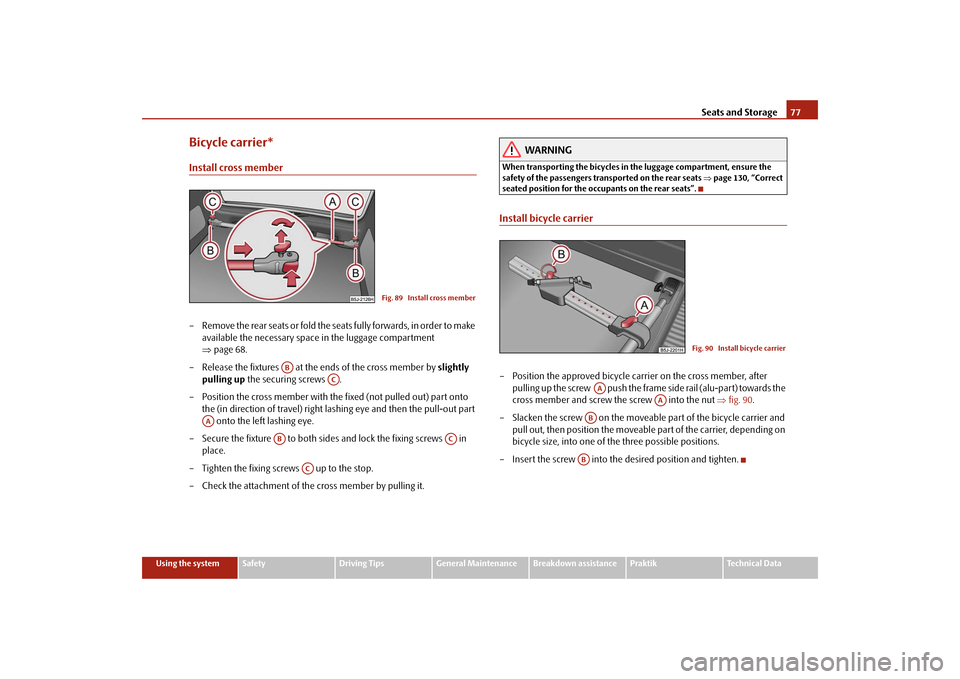 SKODA ROOMSTER 2009 1.G Manual PDF Seats and Storage77
Using the system
Safety
Driving Tips
General Maintenance
Breakdown assistance
Praktik
Technical Data
Bicycle carrier*Install cross member– Remove the rear seats or fold the seats