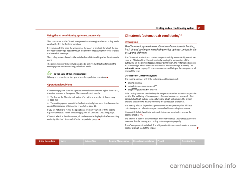 SKODA ROOMSTER 2009 1.G Owners Manual Heating and air conditioning system95
Using the system
Safety
Driving Tips
General Maintenance
Breakdown assistance
Praktik
Technical Data
Using the air conditioning system economicallyThe compressor 