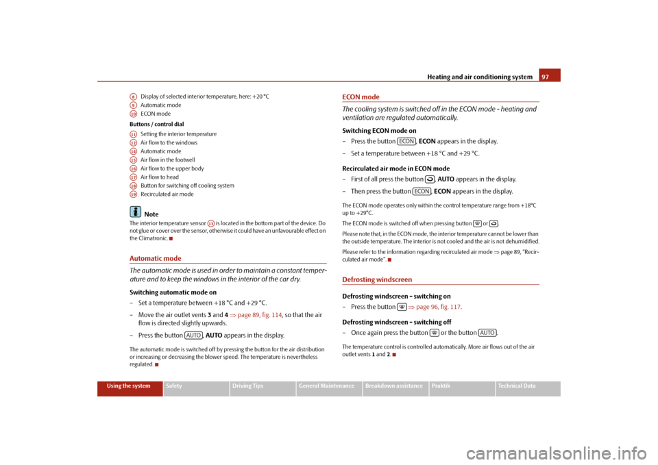 SKODA ROOMSTER 2009 1.G Owners Manual Heating and air conditioning system97
Using the system
Safety
Driving Tips
General Maintenance
Breakdown assistance
Praktik
Technical Data Display of selected interior temperature, here: +20 °C
Autom