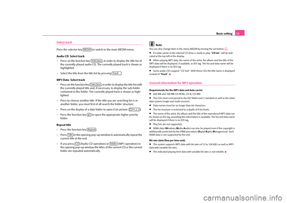 SKODA SUPERB 2009 2.G / (B6/3T) Bolero Car Radio Manual Basic setting
11
Select trackPress the selector key   
to switch to the main 
MEDIA
 menu. 
Audio CD: Select track – Press on the function key  , in order to display the title list of  
the currentl