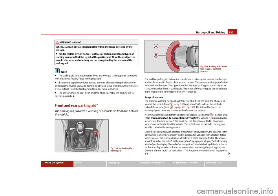 SKODA SUPERB 2009 2.G / (B6/3T) Owners Manual Starting-off and Driving
123
Using the system
Safety
Driving Tips
General Maintenance
Breakdown assistance
Technical Data 
vehicle. Such an obstacle might not be within the range detected by the  sens