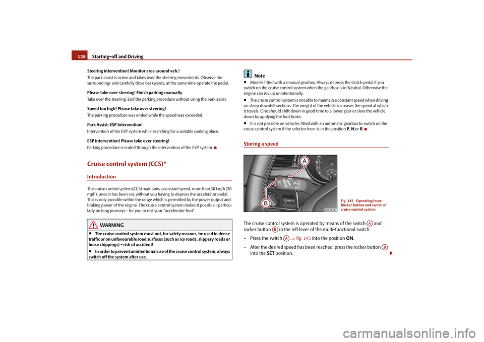 SKODA SUPERB 2009 2.G / (B6/3T) Owners Manual Starting-off and Driving
128
Steering intervention! Moni
tor area around veh.!  
The park assist is active and takes over the steering movements. Observe the  surroundings and carefully drive backward