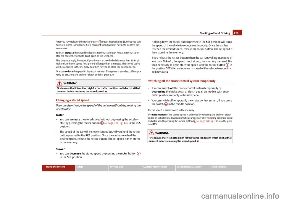 SKODA SUPERB 2009 2.G / (B6/3T) Owners Manual Starting-off and Driving
129
Using the system
Safety
Driving Tips
General Maintenance
Breakdown assistance
Technical Data 
After you have released the rocker button   out of the position  
SET
, the s