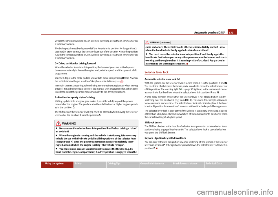 SKODA SUPERB 2009 2.G / (B6/3T) Owners Manual Automatic gearbox DSG*
133
Using the system
Safety
Driving Tips
General Maintenance
Breakdown assistance
Technical Data 
D , with the ignition switched on, on a vehicle travelling at less than 5 km/ho
