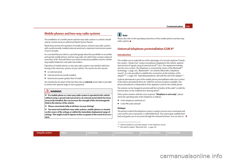 SKODA SUPERB 2009 2.G / (B6/3T) Owners Manual Communication
141
Using the system
Safety
Driving Tips
General Maintenance
Breakdown assistance
Technical Data
Mobile phones and two-way radio systemsThe installation of a mobile phone and tw
o-way ra
