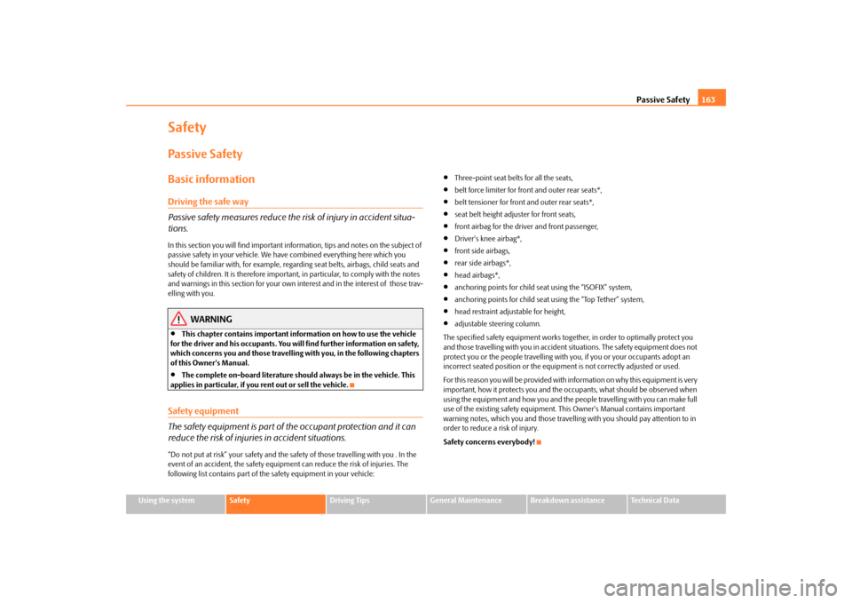 SKODA SUPERB 2009 2.G / (B6/3T) Owners Manual Passive Safety
163
Using the system
Safety
Driving Tips
General Maintenance
Breakdown assistance
Technical Data
SafetyPassive SafetyBasic informationDriving the safe way Passive safety measures reduce