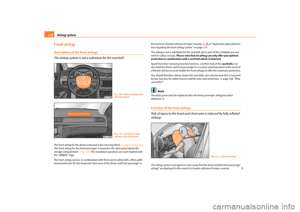 SKODA SUPERB 2009 2.G / (B6/3T) Owners Manual Airbag system
176
Front airbagDescription of the front airbags The airbag system is not a su
bstitute for the seat belt!
The front airbag for the driver is housed in the steering wheel
⇒page 176, SKODA SUPERB 2009 2.G / (B6/3T) Owners Manual Airbag system
176
Front airbagDescription of the front airbags The airbag system is not a su
bstitute for the seat belt!
The front airbag for the driver is housed in the steering wheel
⇒page 176,