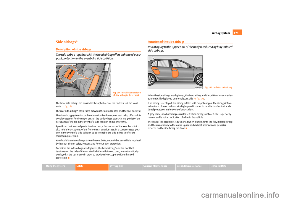 SKODA SUPERB 2009 2.G / (B6/3T) Manual Online Airbag system
179
Using the system
Safety
Driving Tips
General Maintenance
Breakdown assistance
Technical Data
Side airbags*Description of side airbags The side airbag together with the  
head airbag 