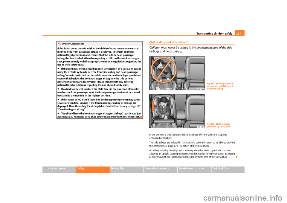 SKODA SUPERB 2009 2.G / (B6/3T) Owners Manual Transporting children safely
187
Using the system
Safety
Driving Tips
General Maintenance
Breakdown assistance
Technical Data 
If this is not done, there is a risk of  
the child suffering severe or e