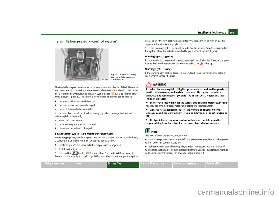 SKODA SUPERB 2009 2.G / (B6/3T) Owners Manual Intelligent Technology
199
Using the system
Safety
Driving Tips
General Maintenance
Breakdown assistance
Technical Data
Tyre inflation pressu
re-control system*
The tyre inflation pressure-control sys
