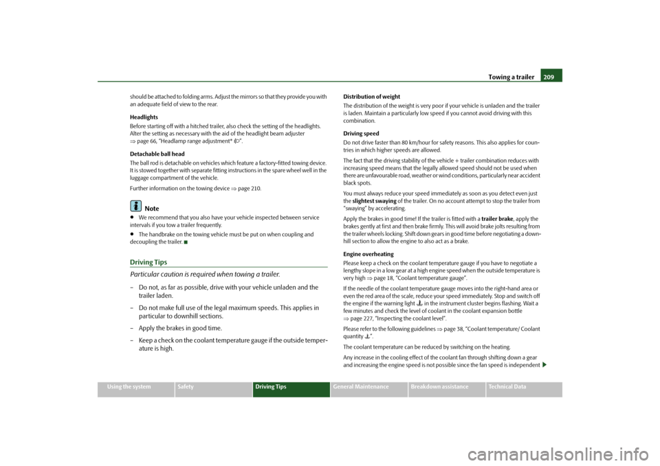 SKODA SUPERB 2009 2.G / (B6/3T) Owners Manual Towing a trailer
209
Using the system
Safety
Driving Tips
General Maintenance
Breakdown assistance
Technical Data 
should be attached to folding arms. Adjust  
the mirrors so that they provide you wit