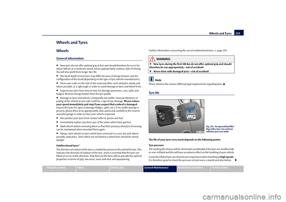 SKODA SUPERB 2009 2.G / (B6/3T) Owners Manual Wheels and Tyres
235
Using the system
Safety
Driving Tips
General Maintenance
Breakdown assistance
Technical Data
Wheels and TyresWheelsGeneral information•
New tyres do not offer optimal grip at fi