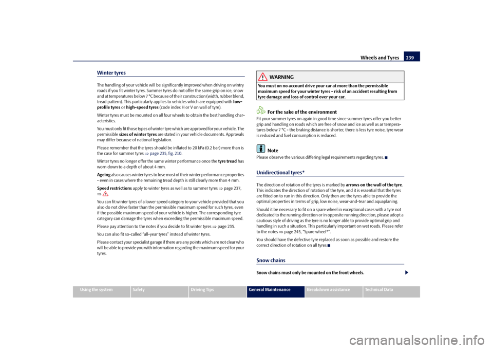 SKODA SUPERB 2009 2.G / (B6/3T) Owners Manual Wheels and Tyres
239
Using the system
Safety
Driving Tips
General Maintenance
Breakdown assistance
Technical Data
Winter tyresThe handling of your vehicle will be significantly improved when driving o