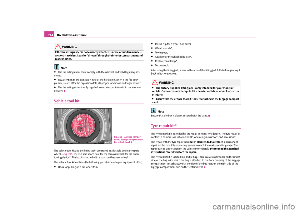 SKODA SUPERB 2009 2.G / (B6/3T) Repair Manual Breakdown assistance
244
WARNING
If the fire extinguisher is not correc
tly attached, in case of sudden manoeu-
vres or an accident it can be “thrown” through the interior compartment and cause SKODA SUPERB 2009 2.G / (B6/3T) Repair Manual Breakdown assistance
244
WARNING
If the fire extinguisher is not correc
tly attached, in case of sudden manoeu-
vres or an accident it can be “thrown” through the interior compartment and cause