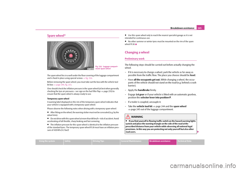 SKODA SUPERB 2009 2.G / (B6/3T) Owners Manual Breakdown assistance
245
Using the system
Safety
Driving Tips
General Maintenance
Breakdown assistance
Technical Data
Spare wheel*The spare wheel lies in a well under the floor covering of the luggage