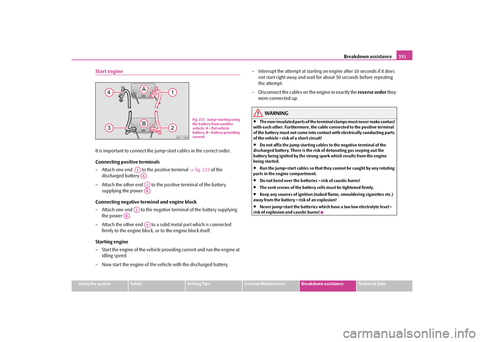 SKODA SUPERB 2009 2.G / (B6/3T) Owners Manual Breakdown assistance
251
Using the system
Safety
Driving Tips
General Maintenance
Breakdown assistance
Technical Data
Start engineIt is important to connect the jump
-start cables in the correct order