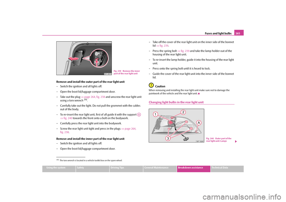 SKODA SUPERB 2009 2.G / (B6/3T) Owners Manual Fuses and light bulbs
265
Using the system
Safety
Driving Tips
General Maintenance
Breakdown assistance
Technical Data
Remove and install the outer part of the rear light unit – Switch the ignition 