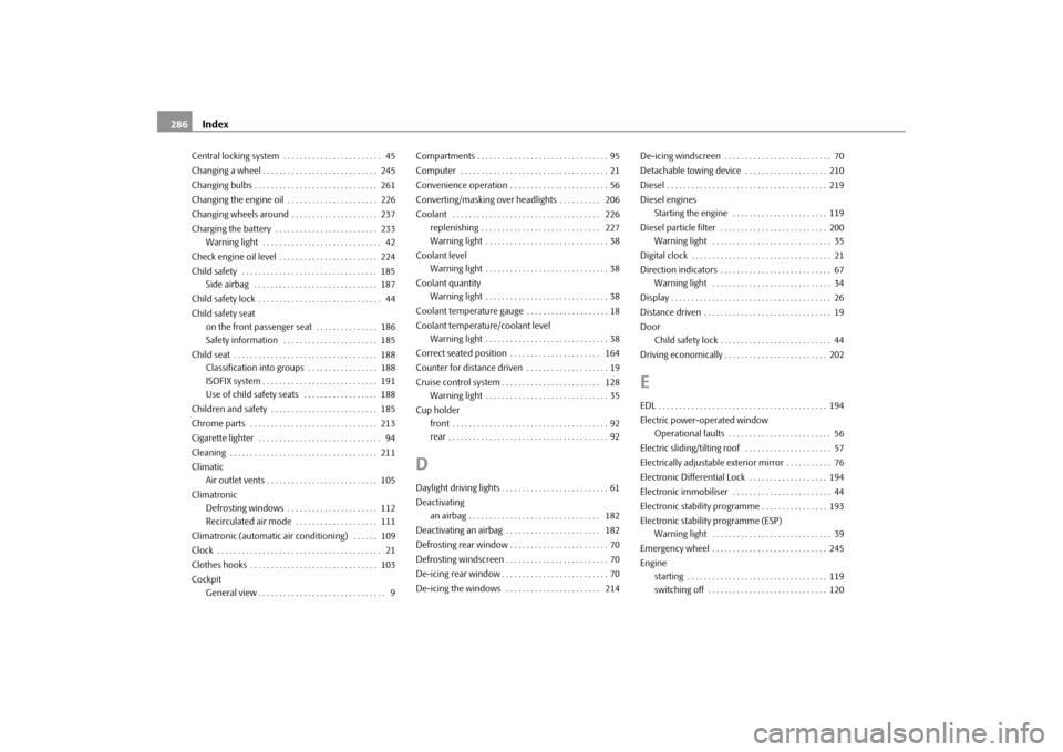 SKODA SUPERB 2009 2.G / (B6/3T) Owners Manual Index 286Central locking system  . . . . . . . . . . . . . . . . . . . . . . . .  45
Changing a wheel . . . . . . . . . . . . . . . . . . . . . . . . . . . .  245
Changing bulbs . . . . . . . . . . . 