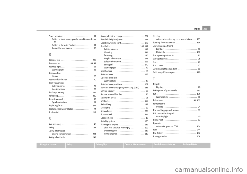 SKODA SUPERB 2009 2.G / (B6/3T) Owners Manual Index289
Using the system
Safety
Driving Tips
General Maintenance
Breakdown assistance
Technical Data Power windows . . . . . . . . . . . . . . . . . . . . . . . . . . . . . . . 54
Button in front pas